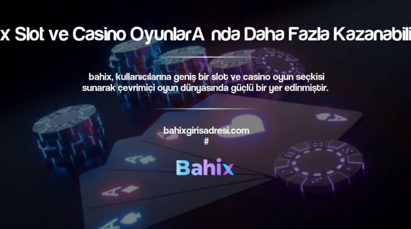 Bahix Slot ve Casino Oyunlarında Daha Fazla Kazanabilirsin?